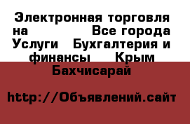 Электронная торговля на Sberbankm - Все города Услуги » Бухгалтерия и финансы   . Крым,Бахчисарай